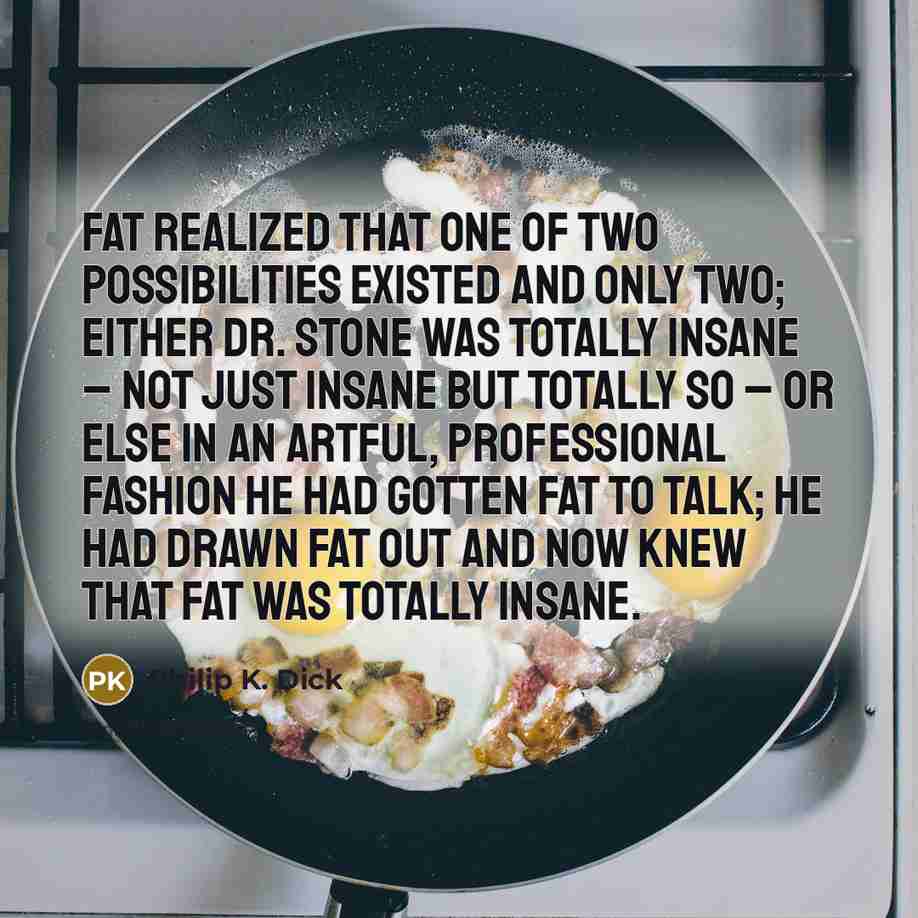 “Fat realized that one of two possibilities existed and only…” quote by Philip K. Dick