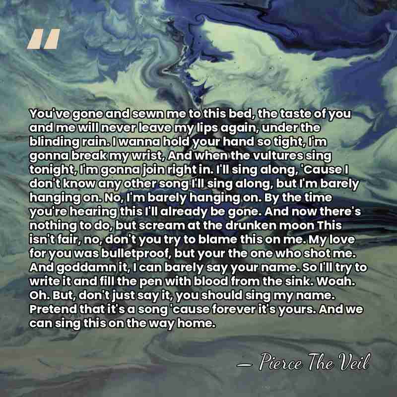 You've gone and sewn me to this bed, the taste of you&hellip; - Pierce The Veil