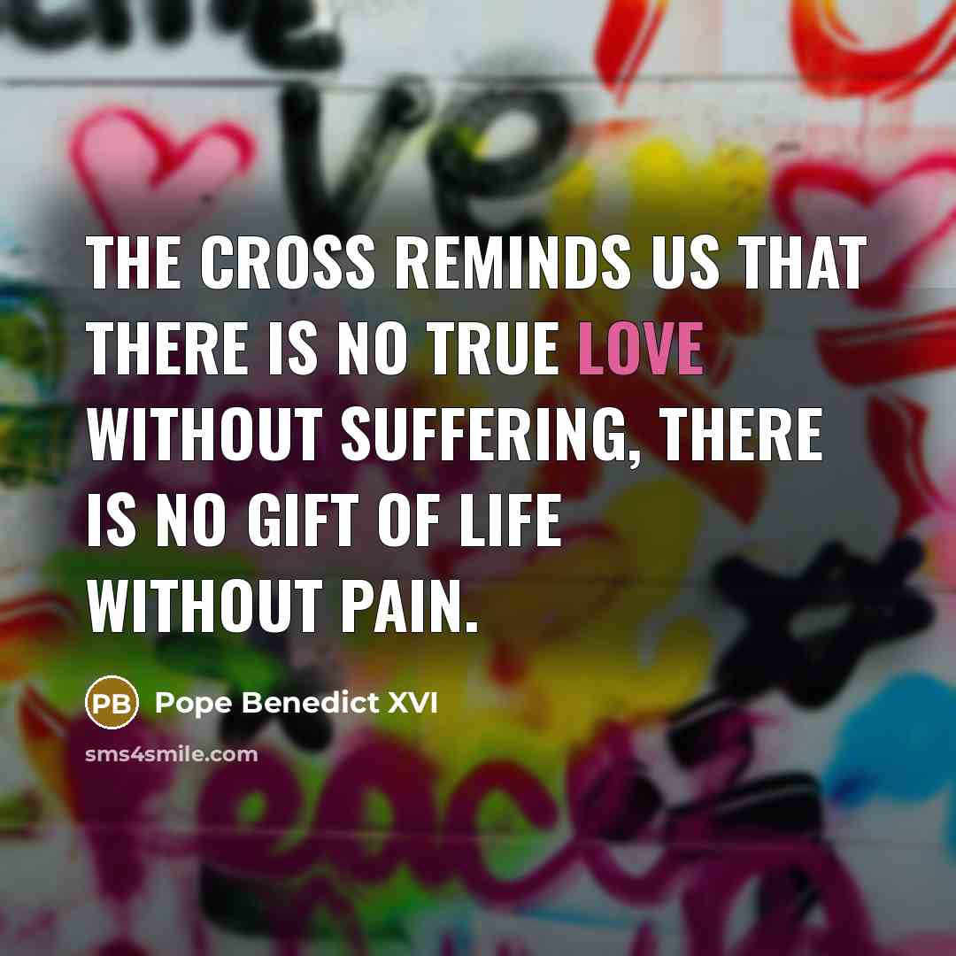 “The cross reminds us that there is no true love…” quote by Pope Benedict XVI