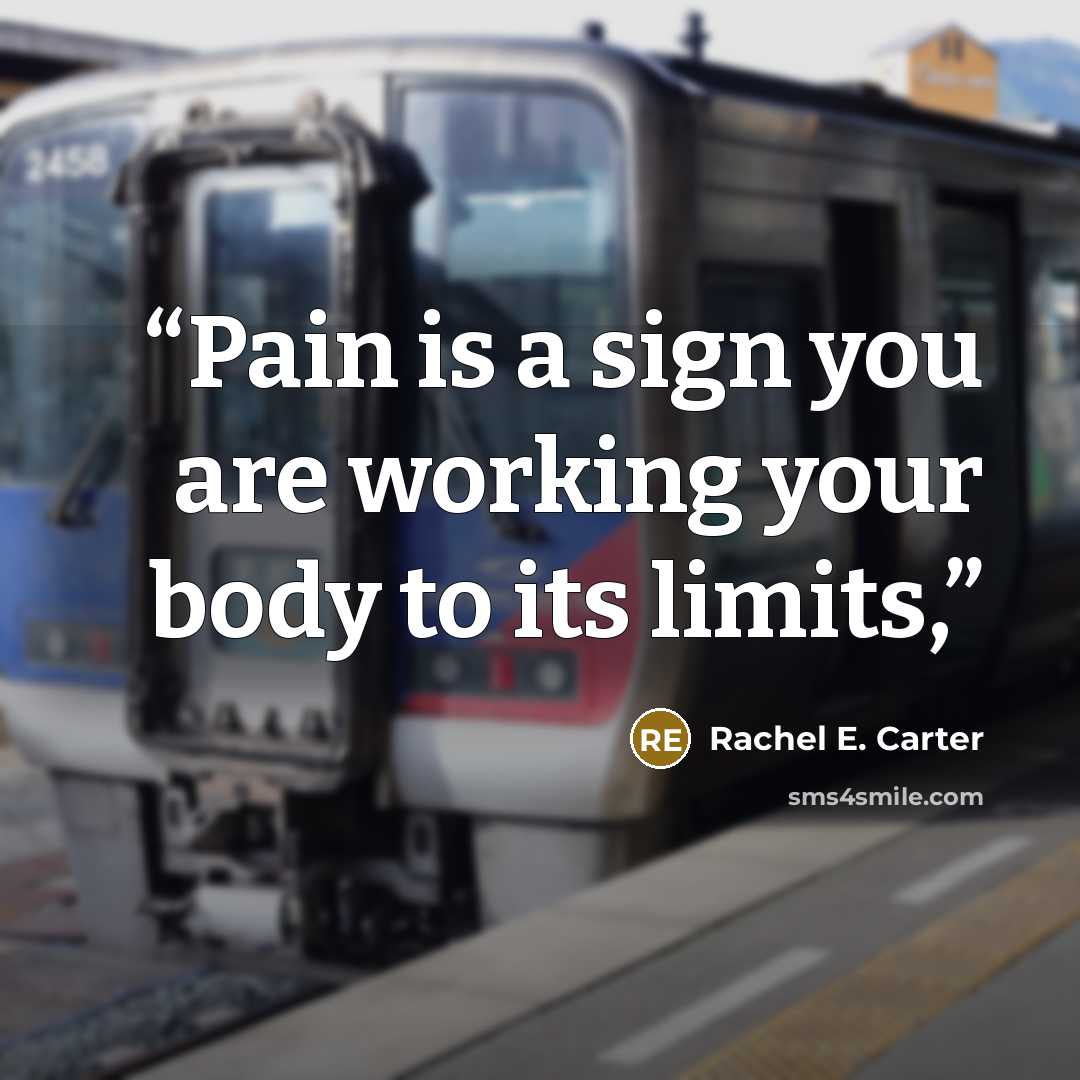 “Pain is a sign you are working your body to its limits,” quote by Rachel E. Carter
