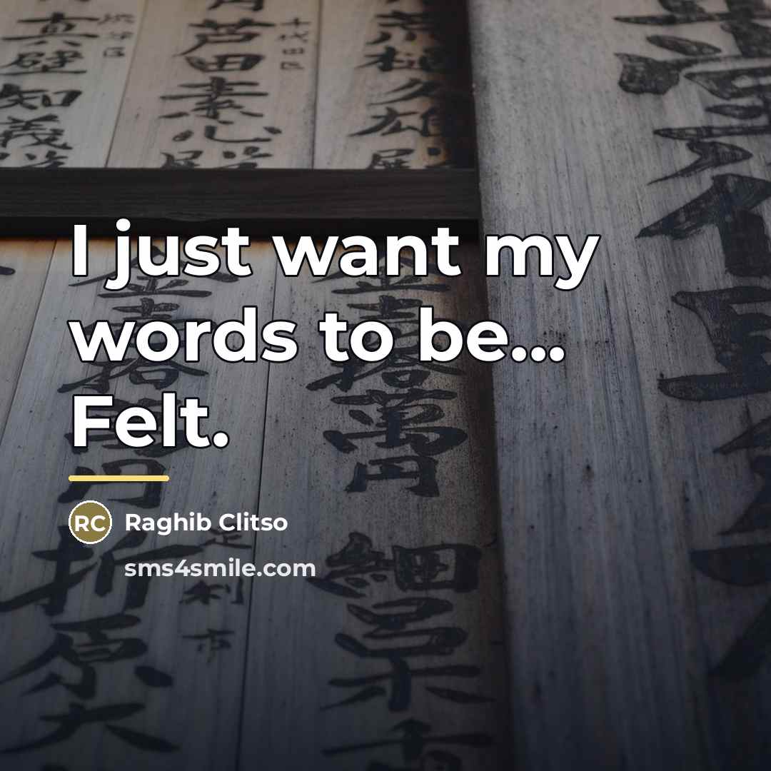 “I just want my words to be... Felt.…” quote by Raghib Clitso