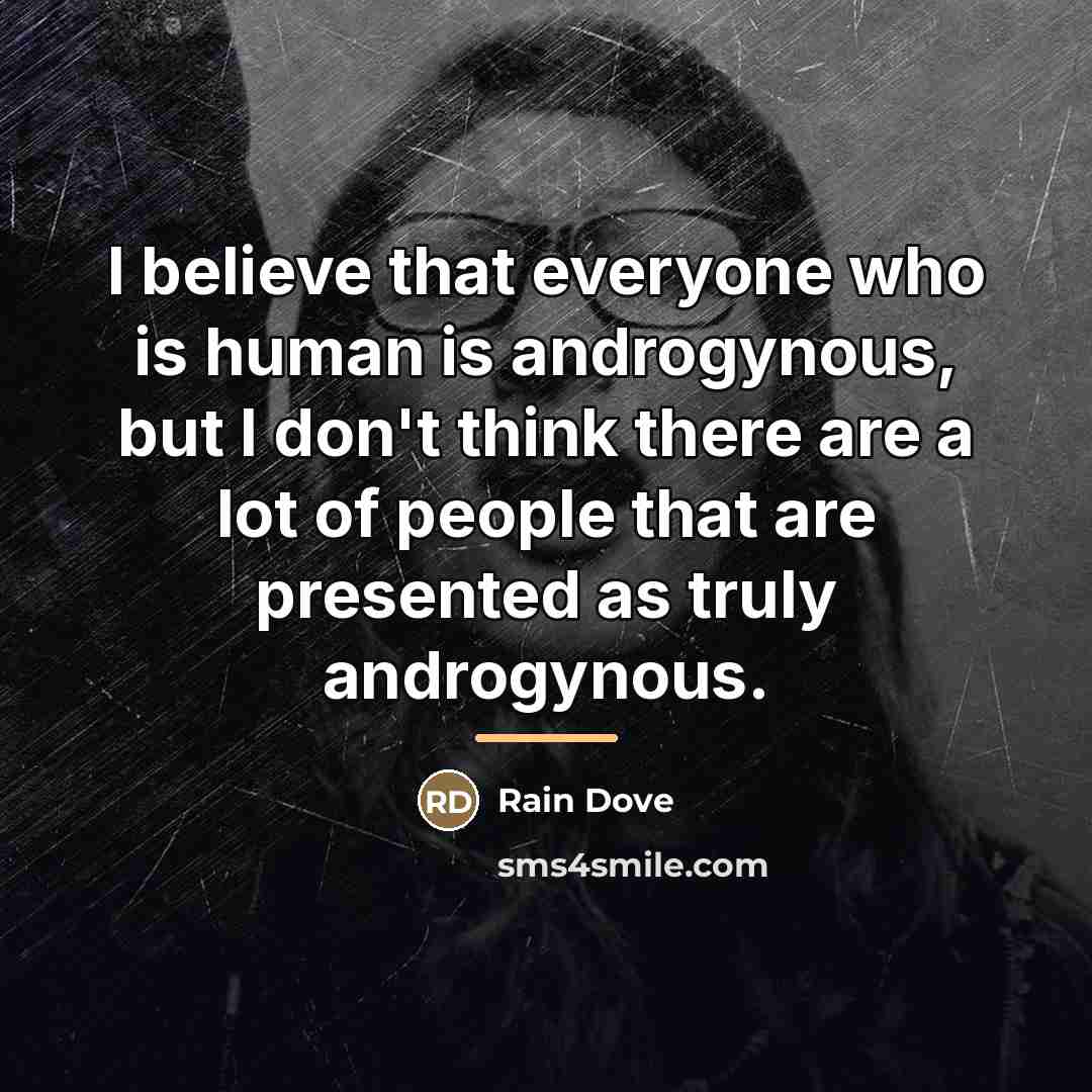 “I believe that everyone who is human is androgynous, but…” quote by Rain Dove