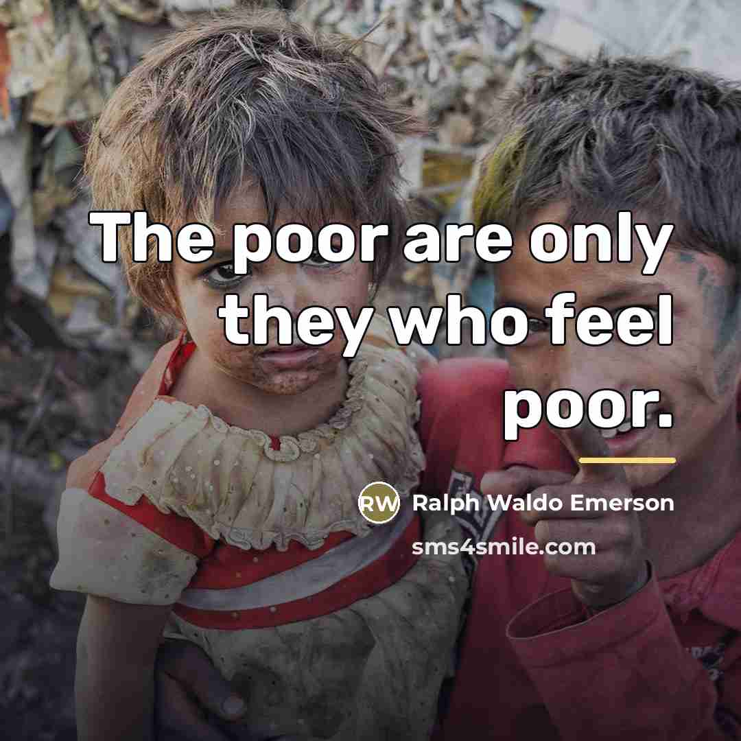“The poor are only they who feel poor.…” quote by Ralph Waldo Emerson