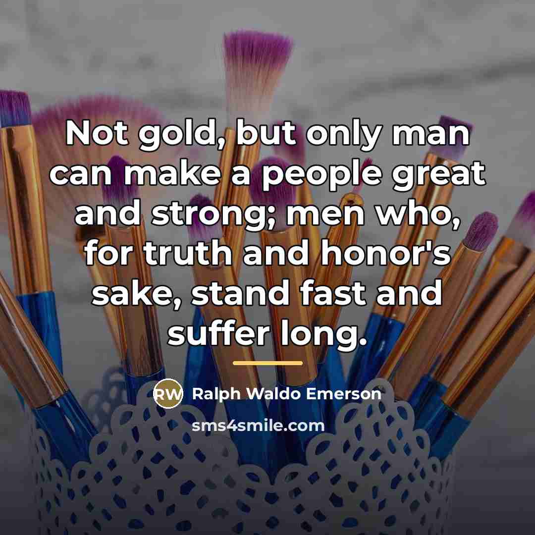 “Not gold, but only man can make a people great…” quote by Ralph Waldo Emerson