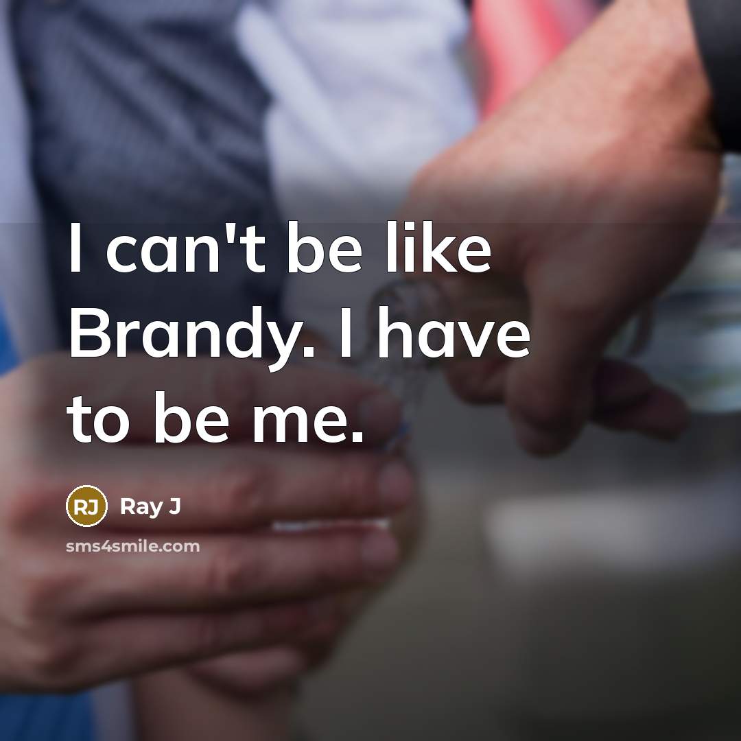 “I can't be like Brandy. I have to be me.…” quote by Ray J