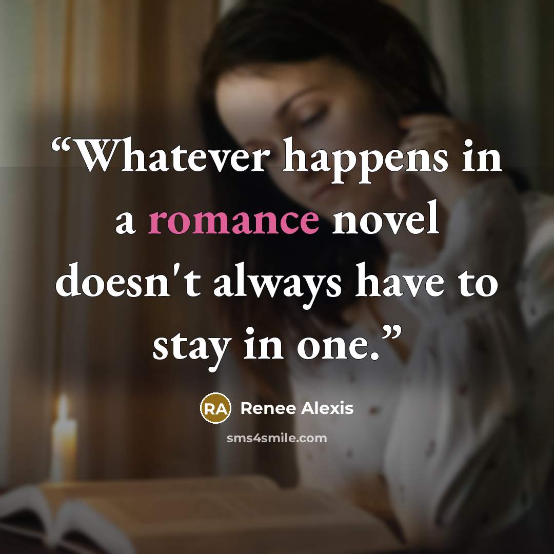 “Whatever happens in a romance novel doesn't always have to stay in one.” quote by Renee Alexis