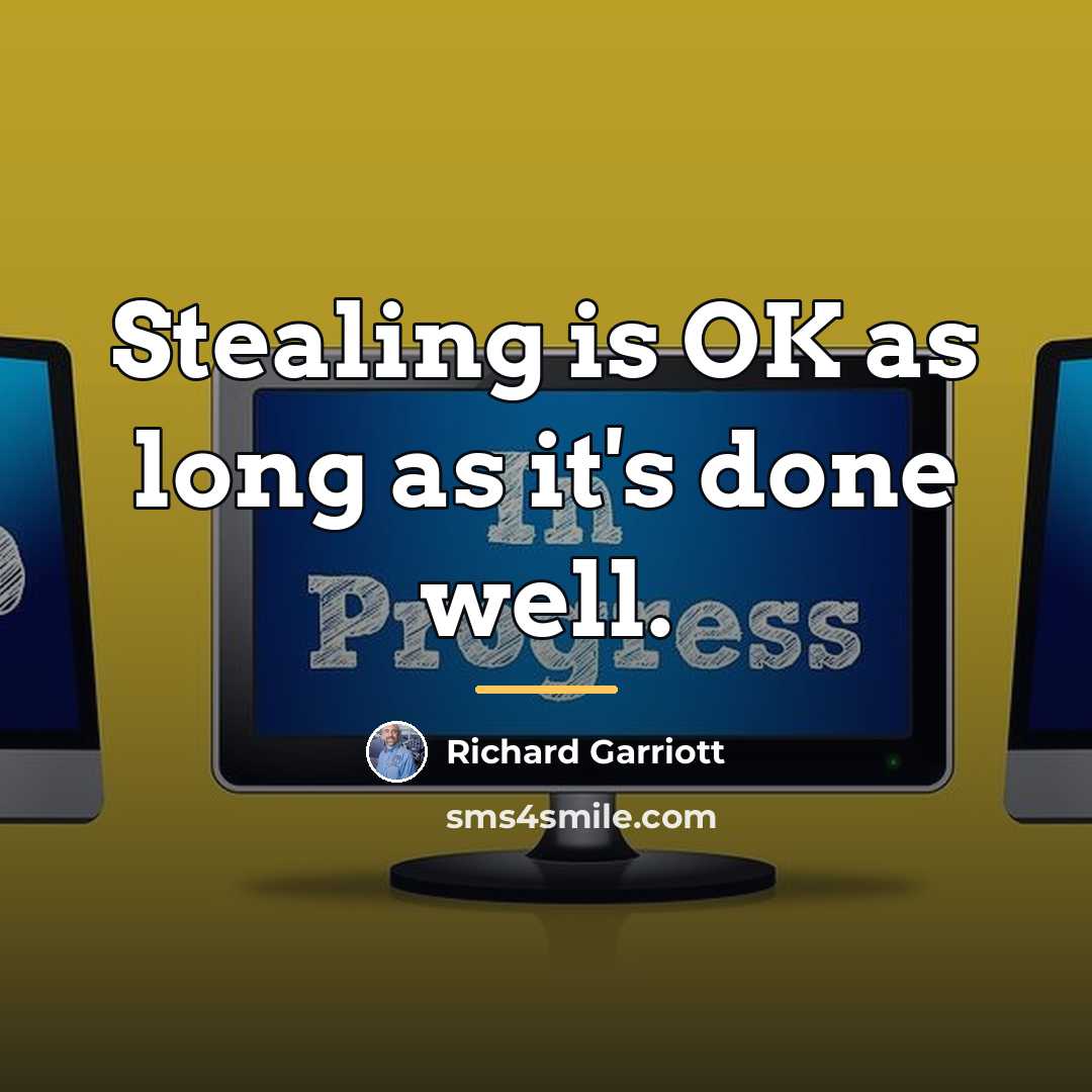“Stealing is OK as long as it's done well.…” quote by Richard Garriott