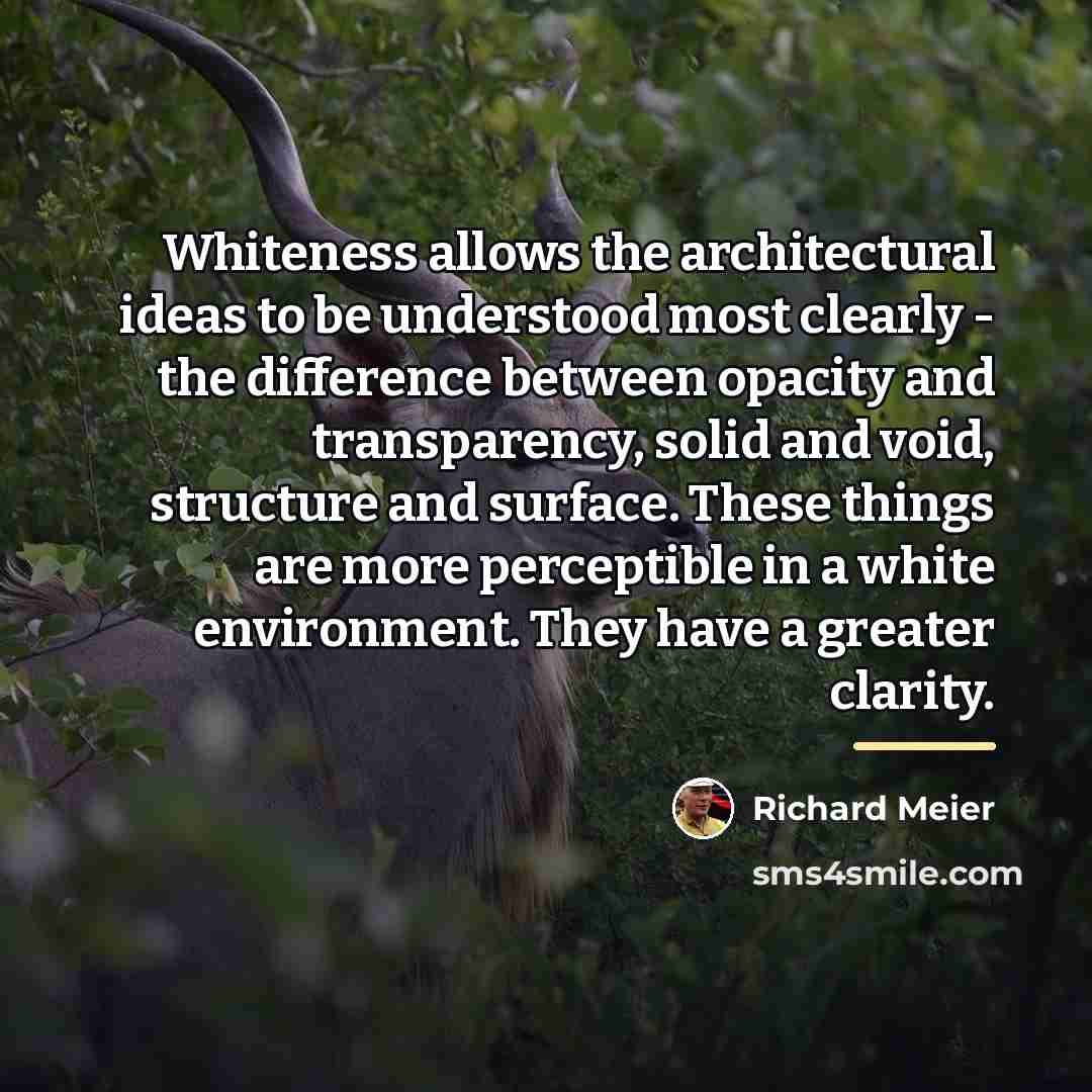 “Whiteness allows the architectural ideas to be understood most clearly…” quote by Richard Meier