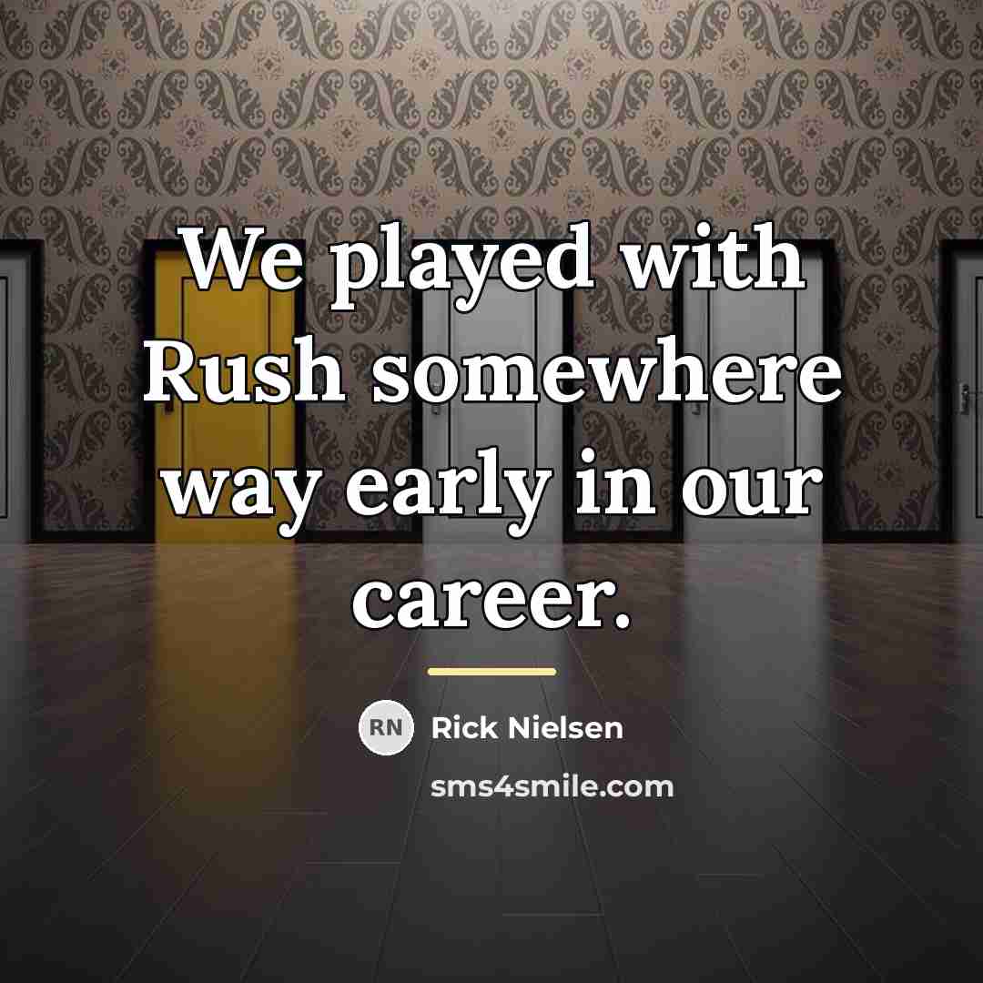 “We played with Rush somewhere way early in our career.…” quote by Rick Nielsen