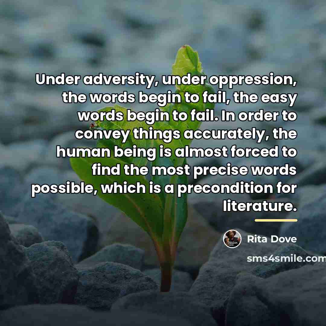 “Under adversity, under oppression, the words begin to fail, the…” quote by Rita Dove