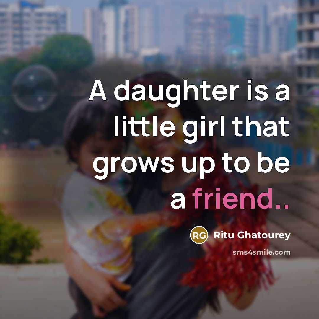 “A daughter is a little girl that grows up to…” quote by Ritu Ghatourey