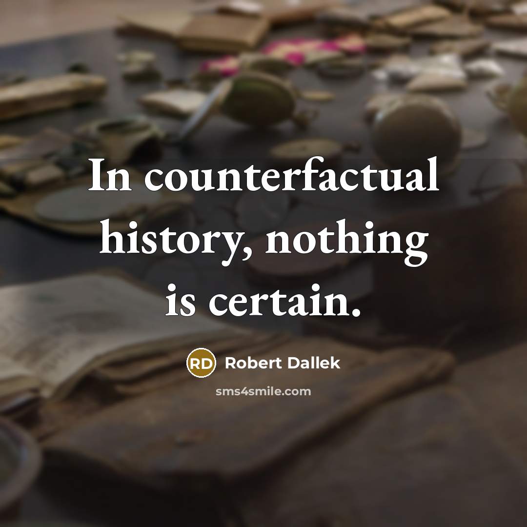 “In counterfactual history, nothing is certain.…” quote by Robert Dallek