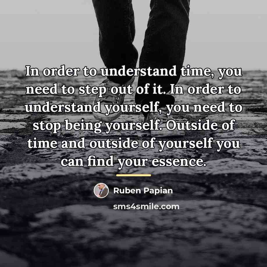 “In order to understand time, you need to step out…” quote by Ruben Papian