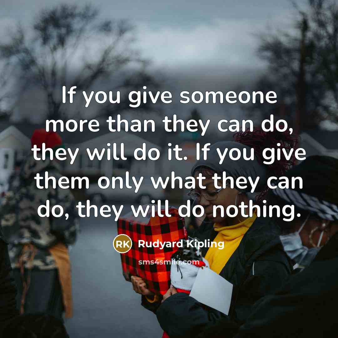 “If you give someone more than they can do, they…” quote by Rudyard Kipling