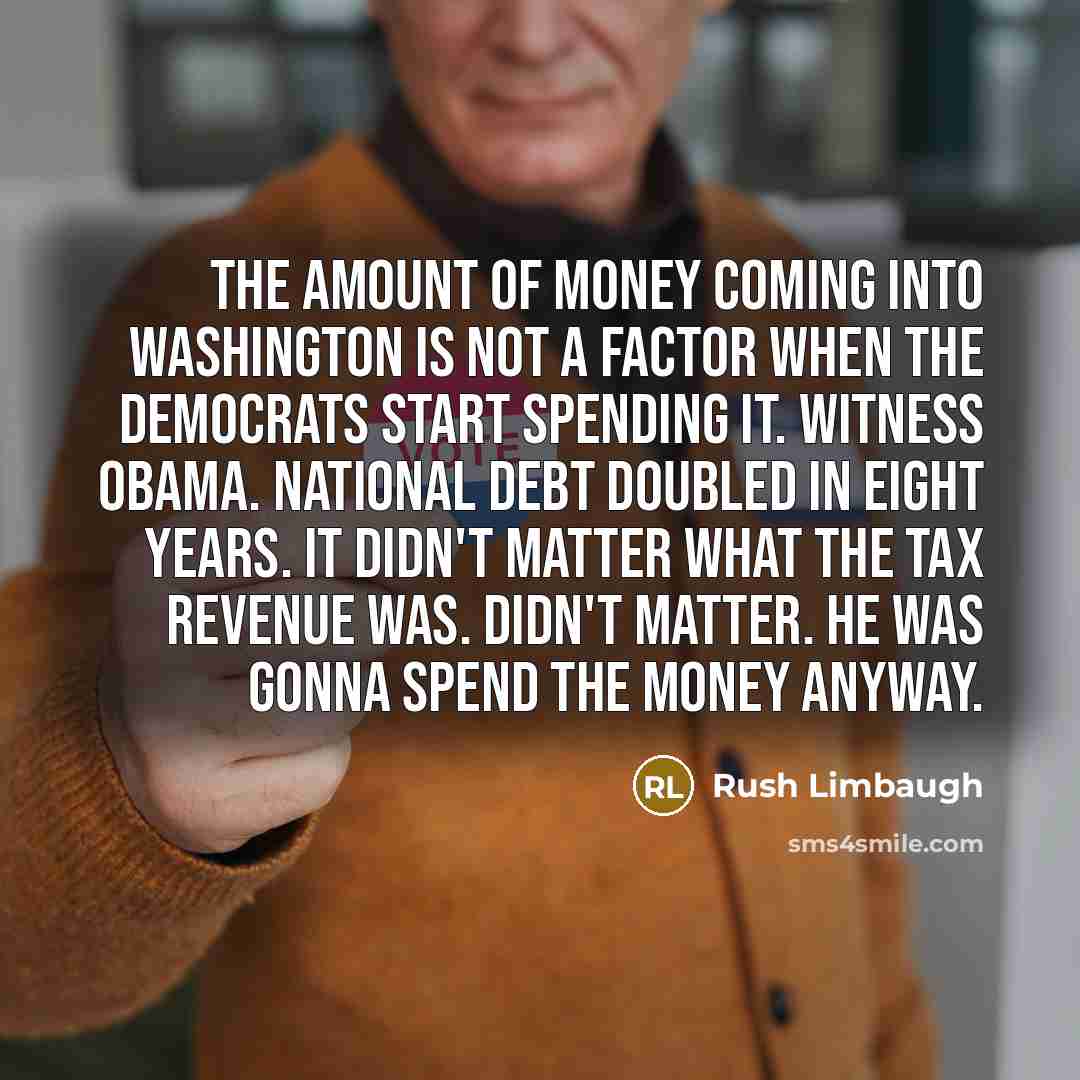 “The amount of money coming into Washington is not a…” quote by Rush Limbaugh