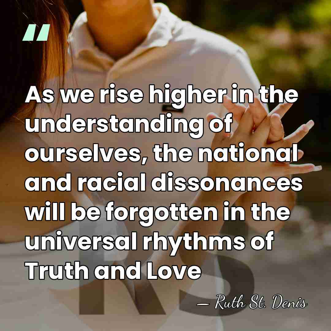 As we rise higher in the understanding of ourselves, the national and&hellip; - Ruth St. Denis