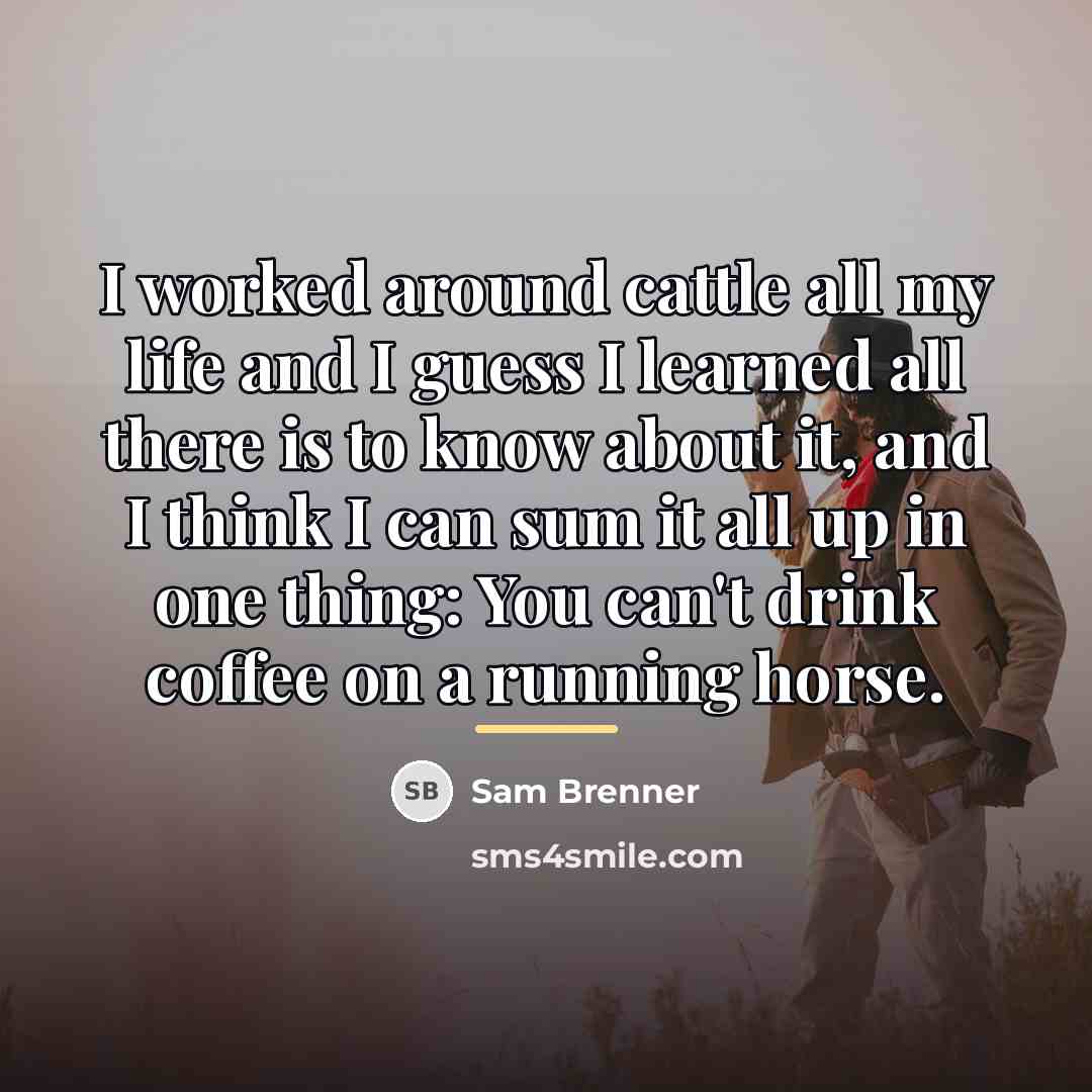 “I worked around cattle all my life and I guess…” quote by Sam Brenner