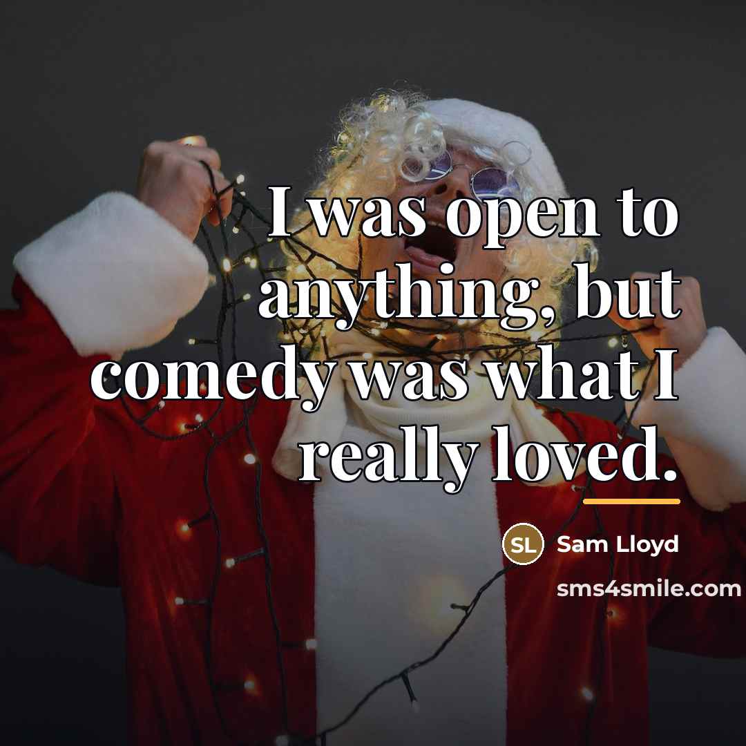 “I was open to anything, but comedy was what I…” quote by Sam Lloyd
