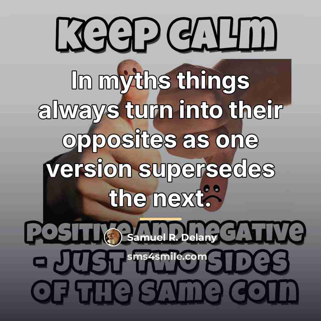 “In myths things always turn into their opposites as one…” quote by Samuel R. Delany