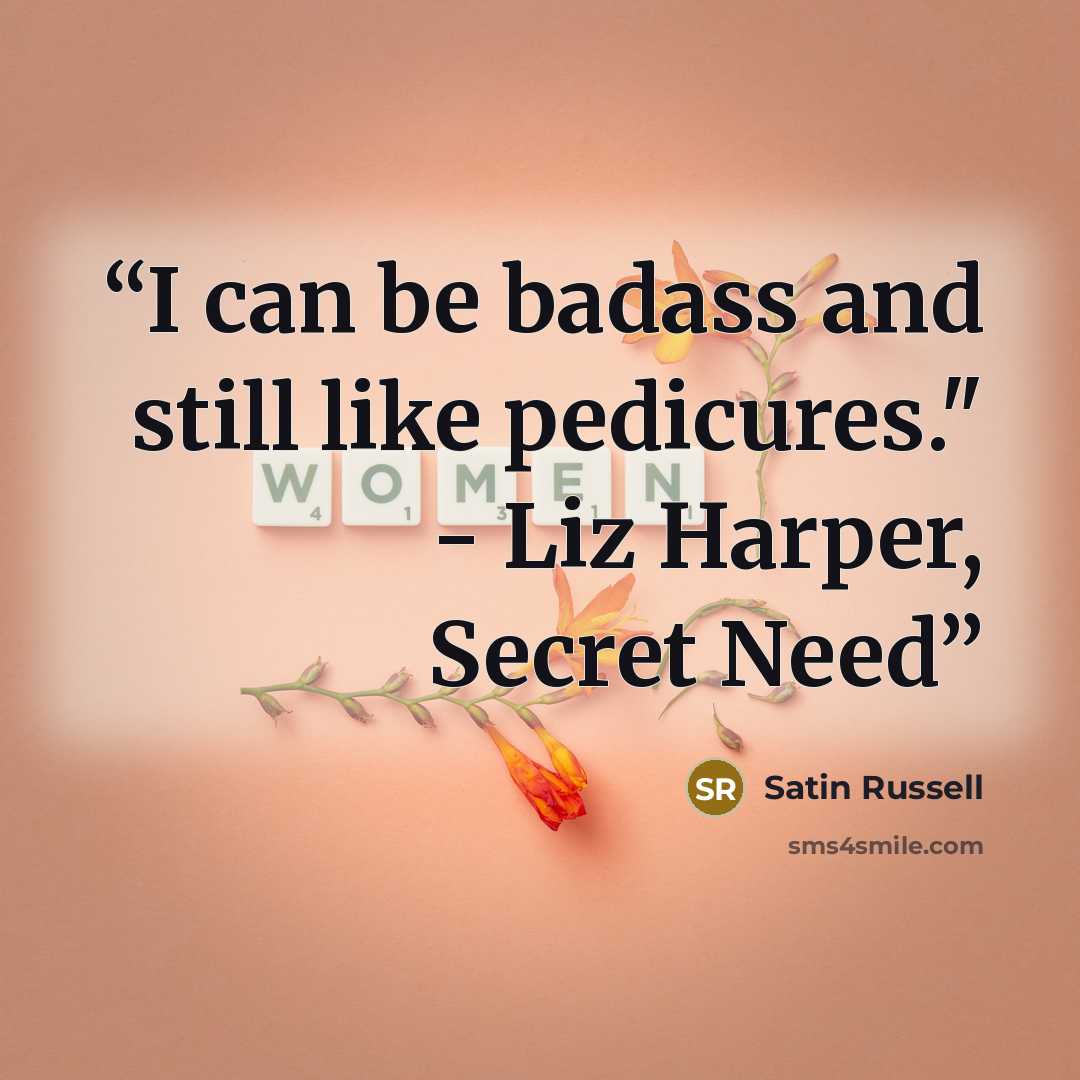 “I can be badass and still like pedicures." - Liz Harper, Secret Need” quote by Satin Russell
