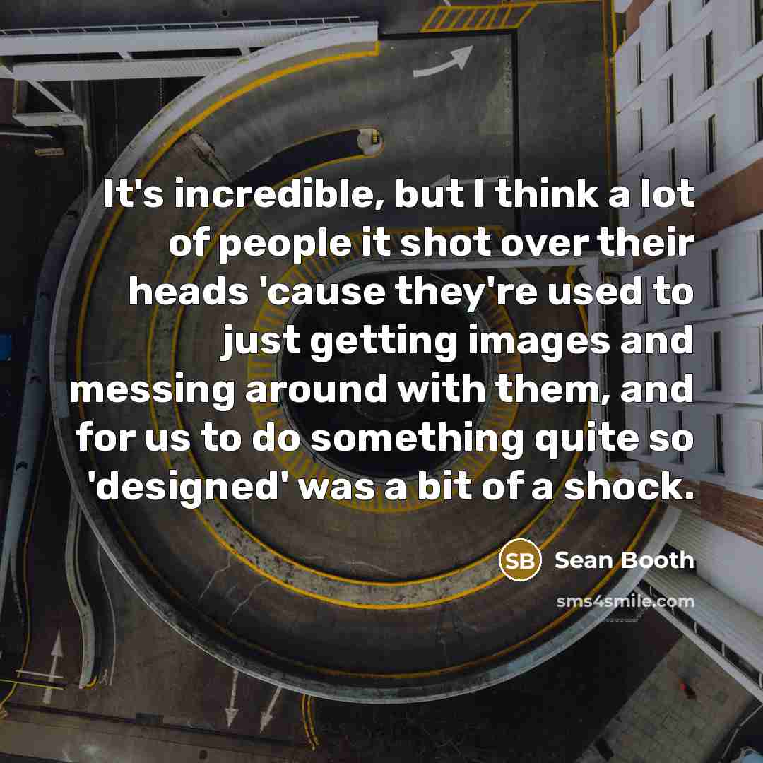 “It's incredible, but I think a lot of people it…” quote by Sean Booth