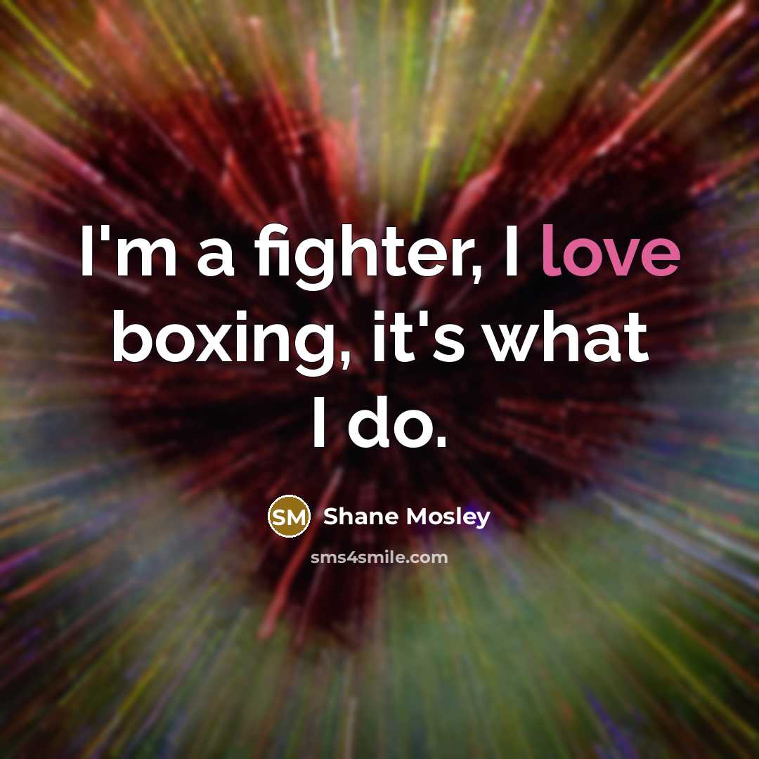 “I'm a fighter, I love boxing, it's what I do.…” quote by Shane Mosley