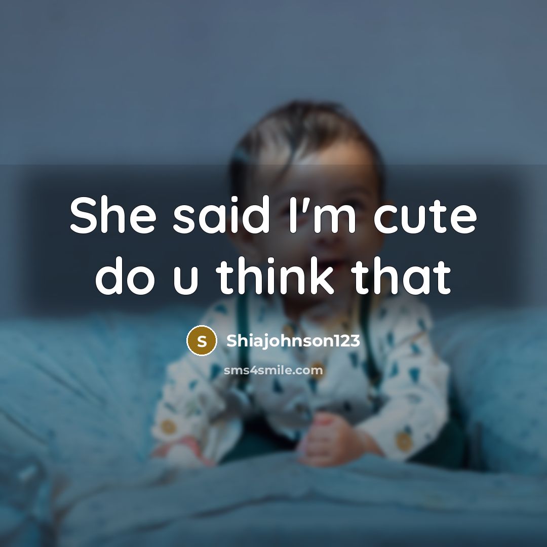 “She said I'm cute do u think that” quote by Shiajohnson123