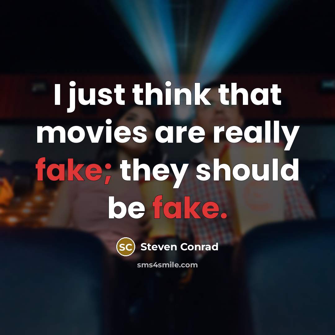 “I just think that movies are really fake; they should…” quote by Steven Conrad