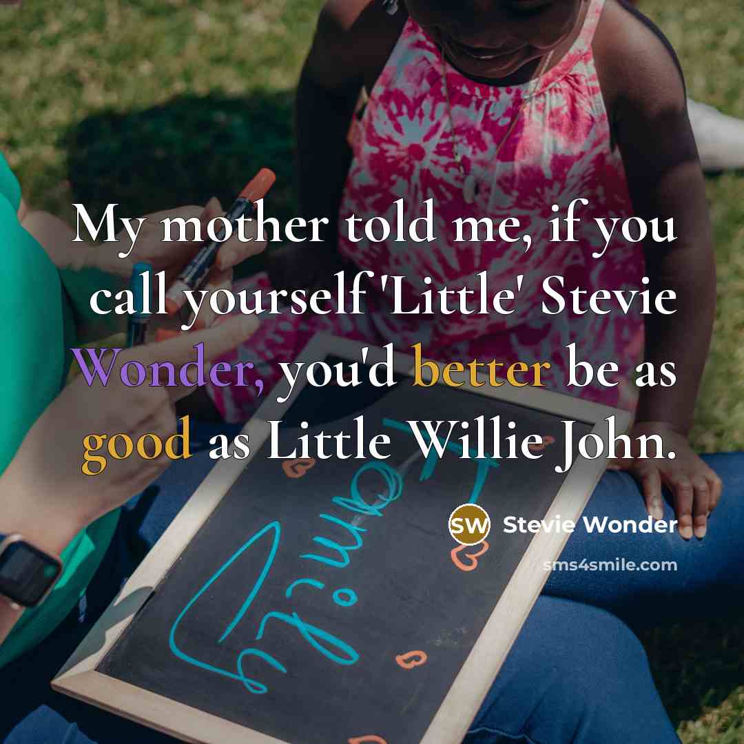 “My mother told me, if you call yourself 'Little' Stevie…” quote by Stevie Wonder