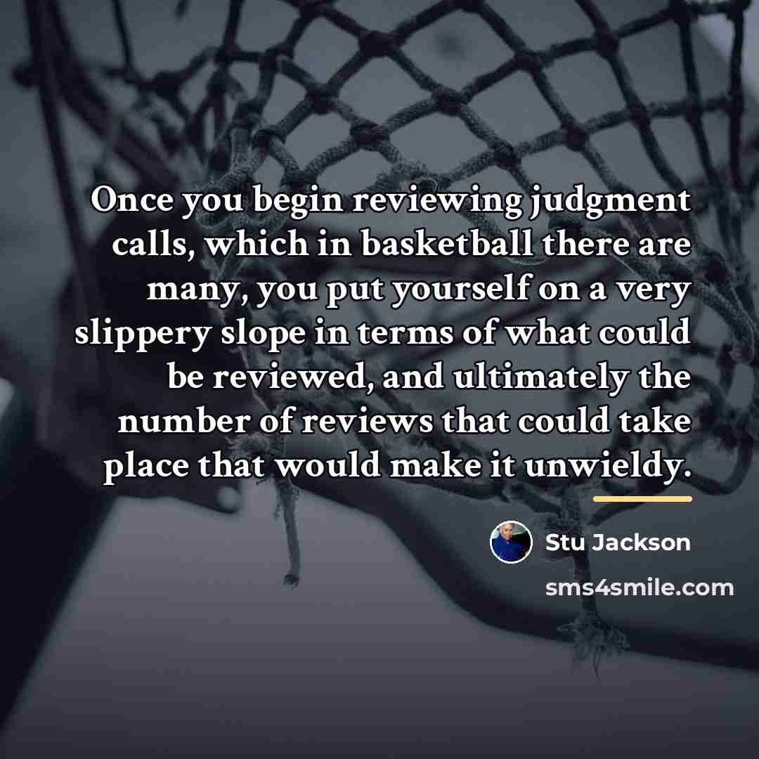 “Once you begin reviewing judgment calls, which in basketball there…” quote by Stu Jackson