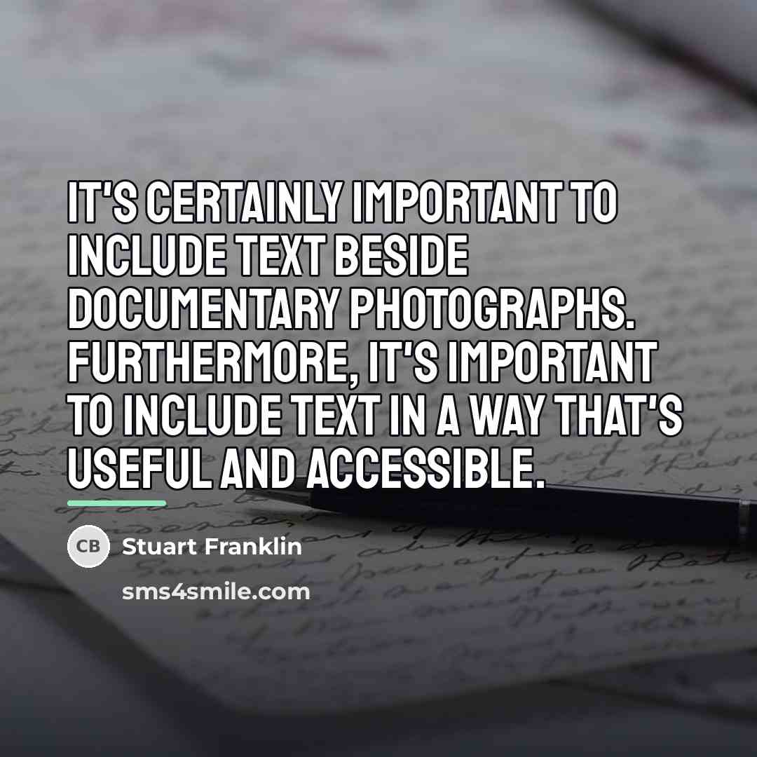 “It's certainly important to include text beside documentary photographs. Furthermore,…” quote by Stuart Franklin