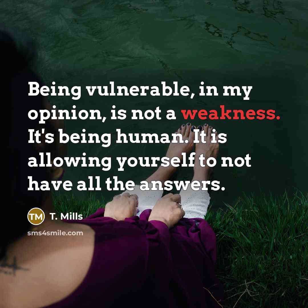 “Being vulnerable, in my opinion, is not a weakness. It's…” quote by T. Mills