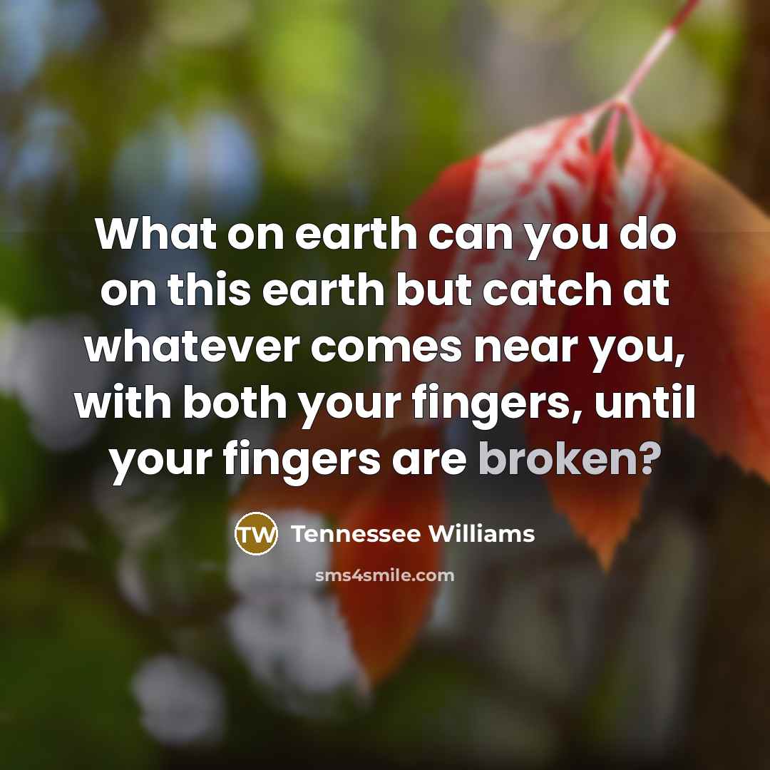 “What on earth can you do on this earth but…” quote by Tennessee Williams