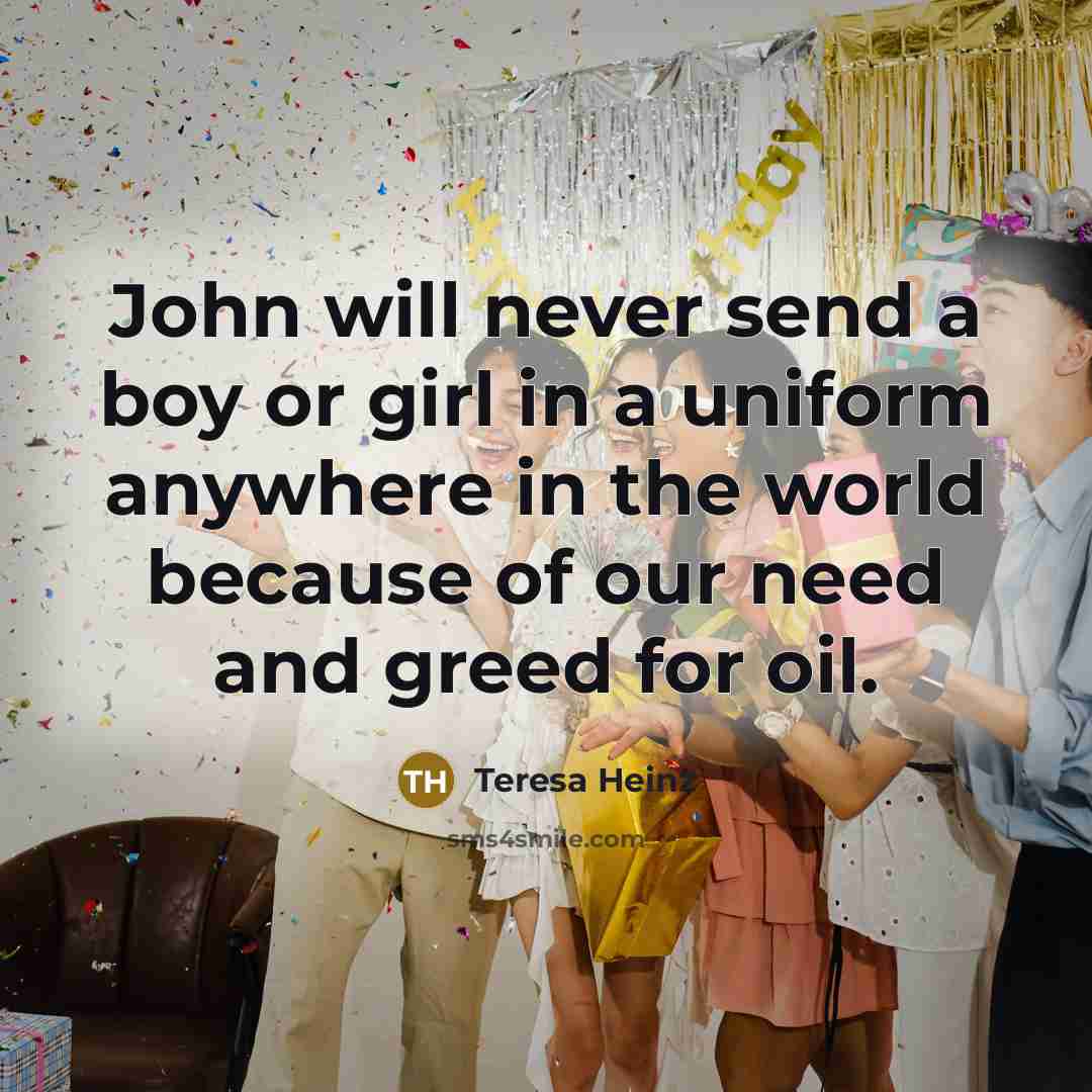 “John will never send a boy or girl in a…” quote by Teresa Heinz
