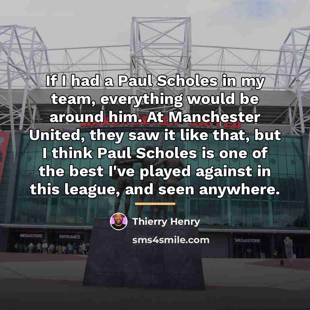 “If I had a Paul Scholes in my team, everything…” quote by Thierry Henry