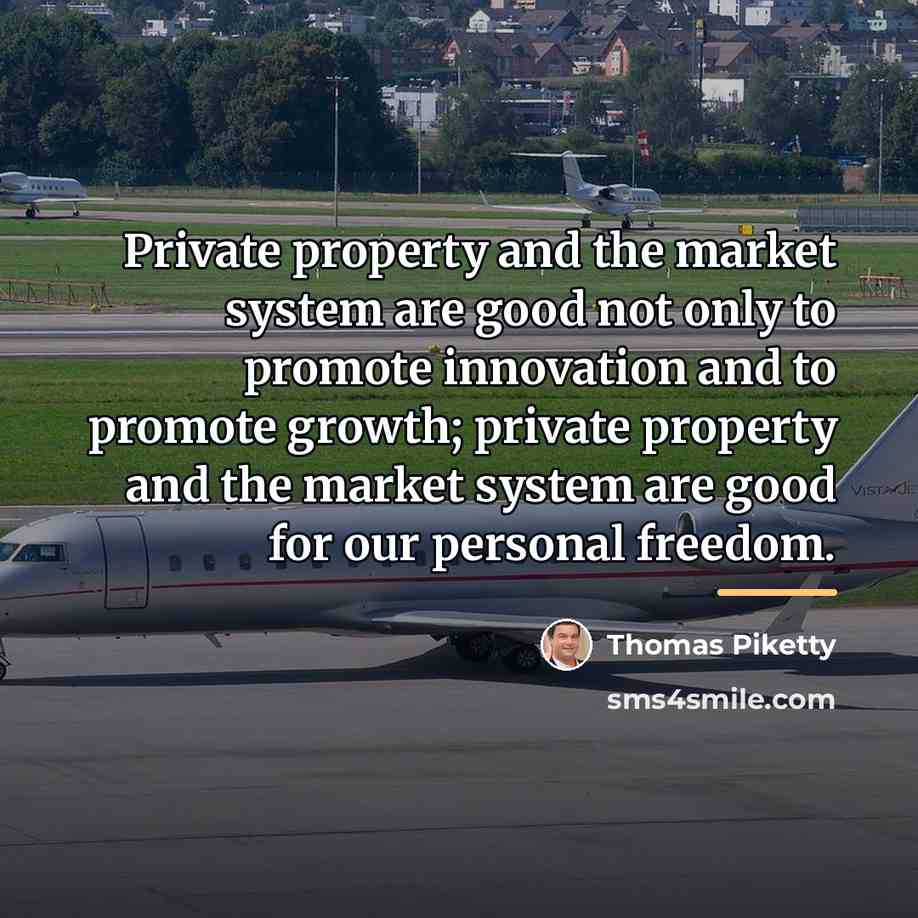 “Private property and the market system are good not only…” quote by Thomas Piketty