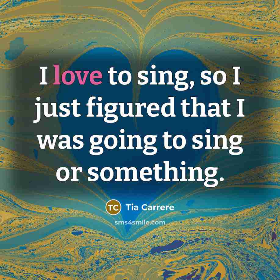 “I love to sing, so I just figured that I…” quote by Tia Carrere