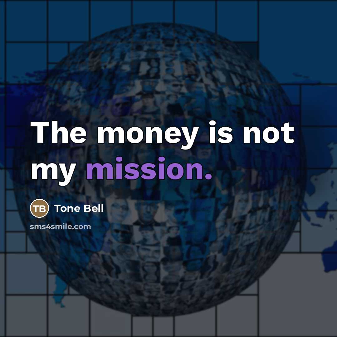 “The money is not my mission.…” quote by Tone Bell