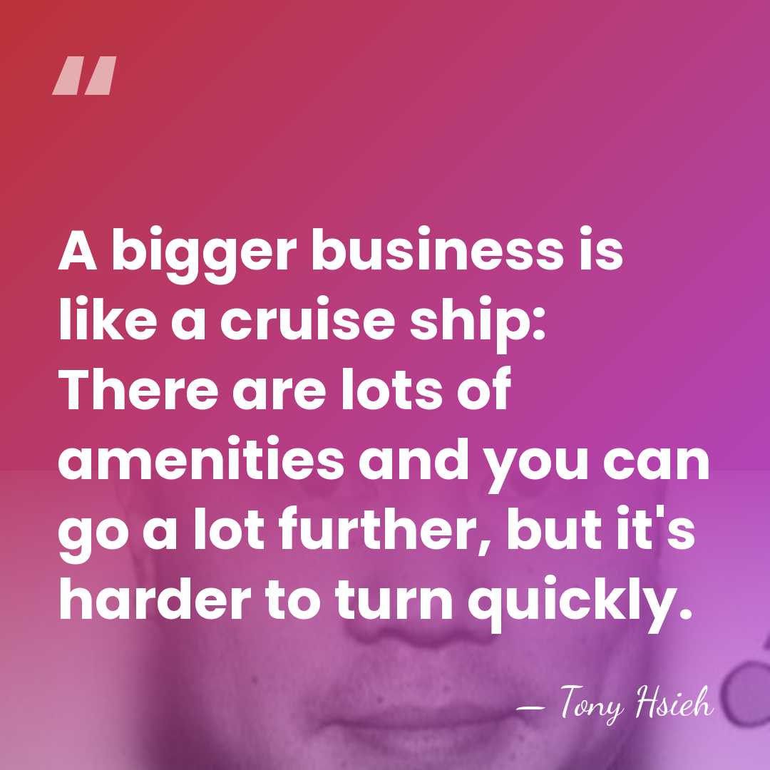 A bigger business is like a cruise ship: There are lots of&hellip; - Tony Hsieh