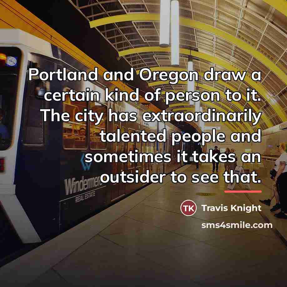 “Portland and Oregon draw a certain kind of person to…” quote by Travis Knight