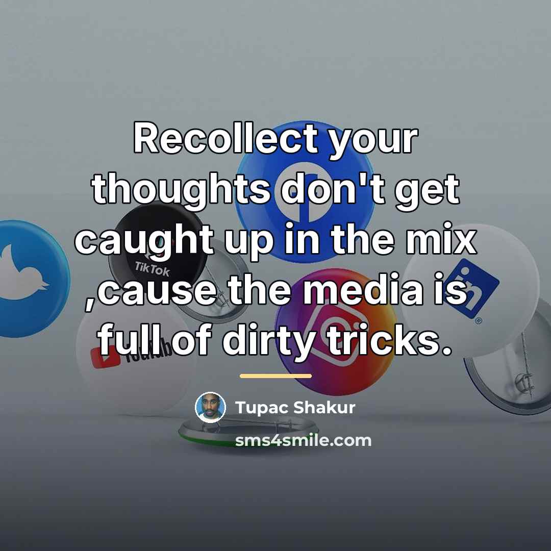 “Recollect your thoughts don't get caught up in the mix…” quote by Tupac Shakur
