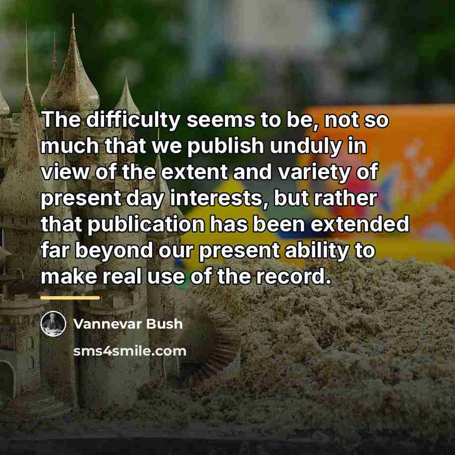 “The difficulty seems to be, not so much that we…” quote by Vannevar Bush