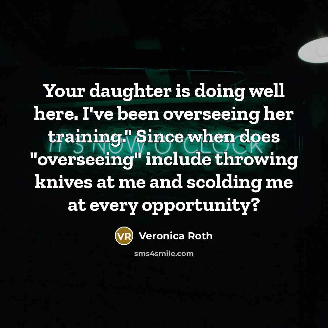 “Your daughter is doing well here. I've been overseeing her…” quote by Veronica Roth