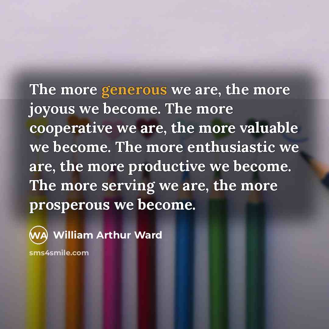“The more generous we are, the more joyous we become.…” quote by William Arthur Ward