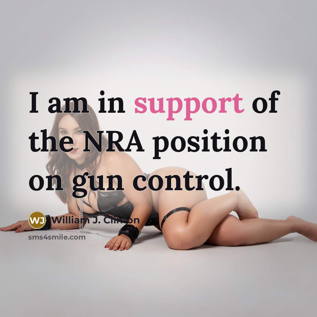 “I am in support of the NRA position on gun control.” quote by William J. Clinton