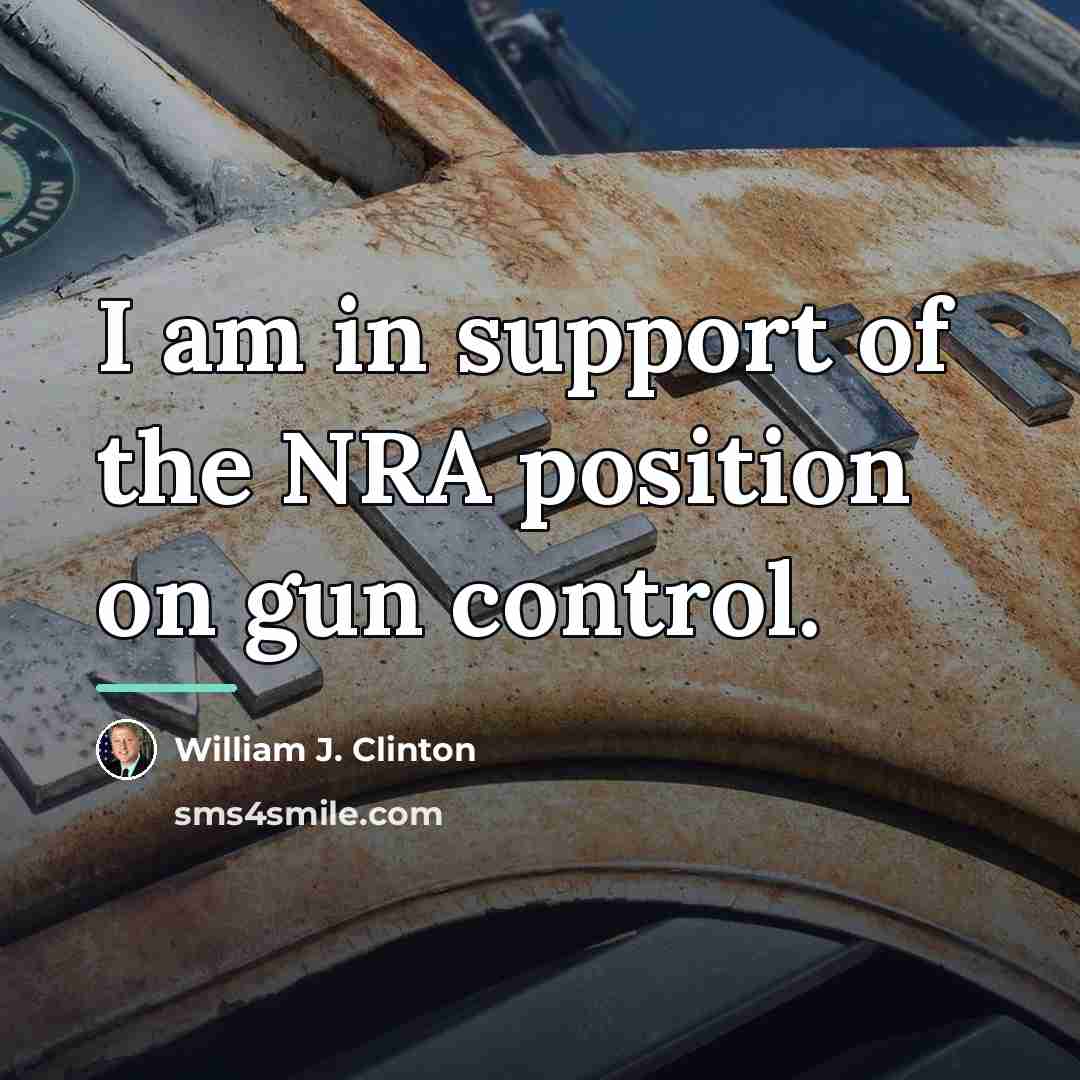 “I am in support of the NRA position on gun…” quote by William J. Clinton