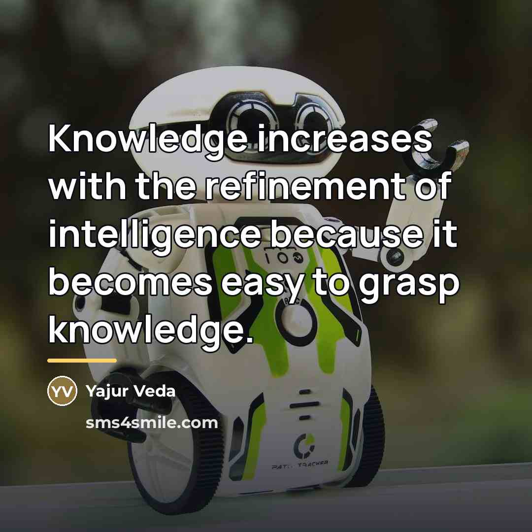“Knowledge increases with the refinement of intelligence because it becomes…” quote by Yajur Veda