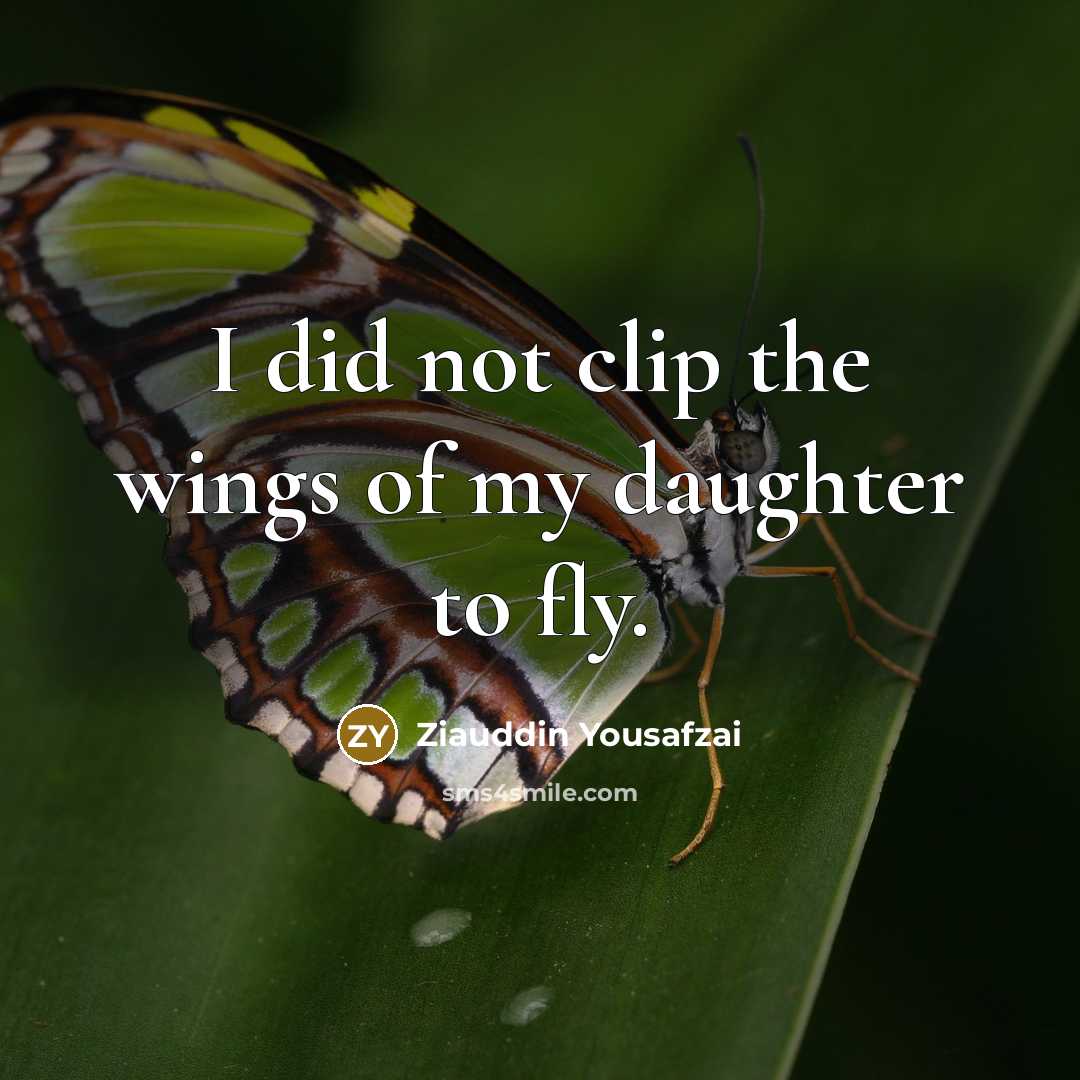 “I did not clip the wings of my daughter to…” quote by Ziauddin Yousafzai