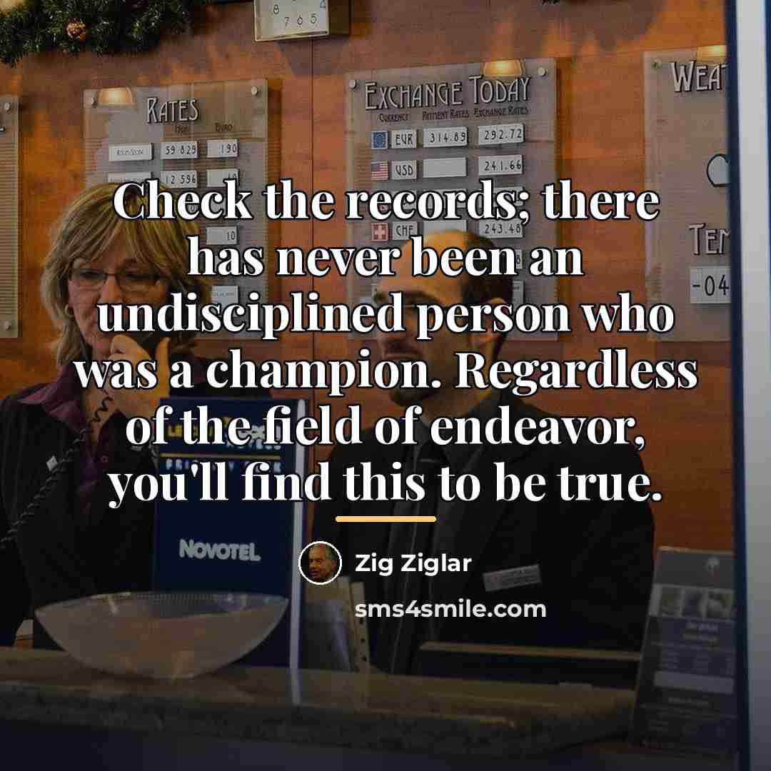 “Check the records; there has never been an undisciplined person…” quote by Zig Ziglar