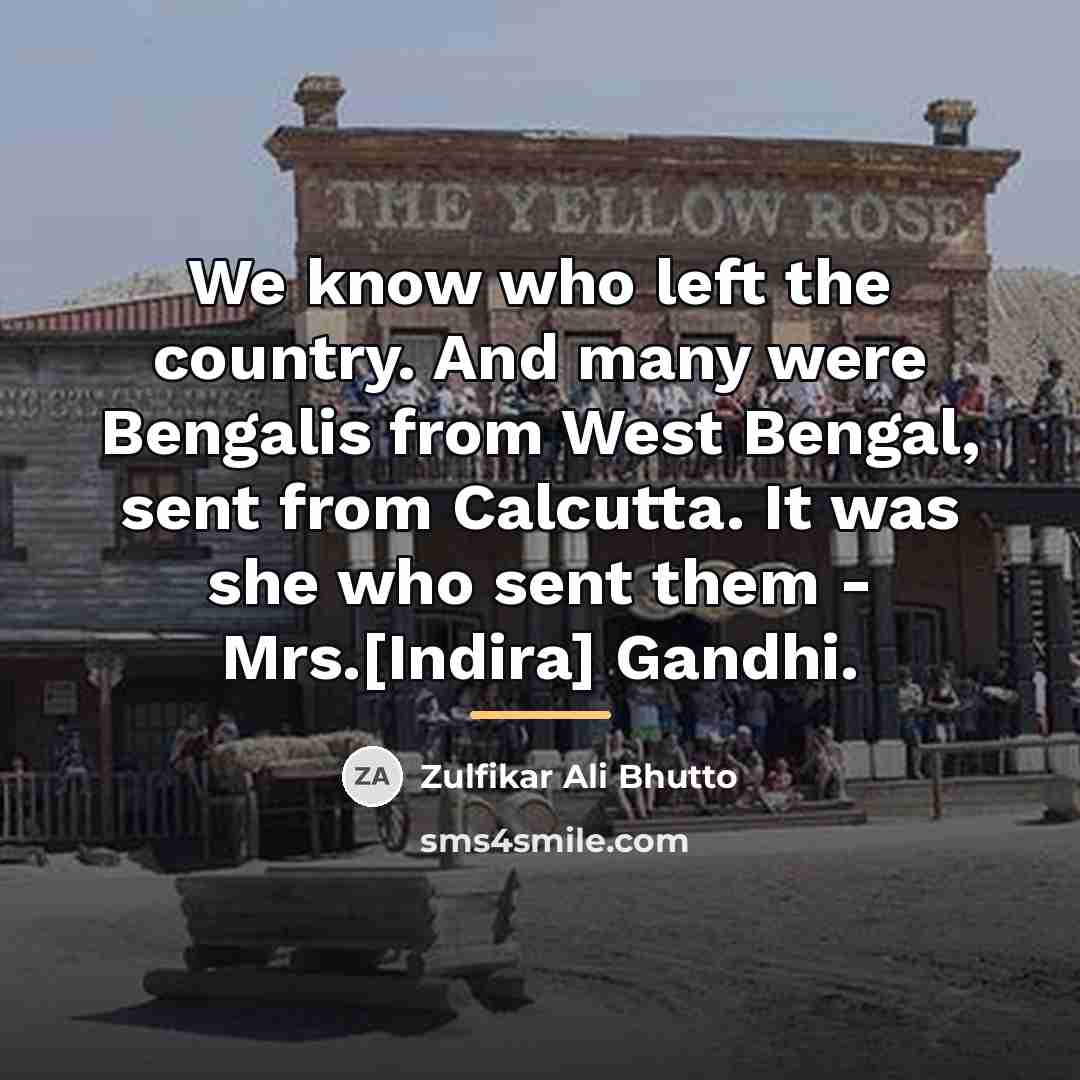 “We know who left the country. And many were Bengalis…” quote by Zulfikar Ali Bhutto